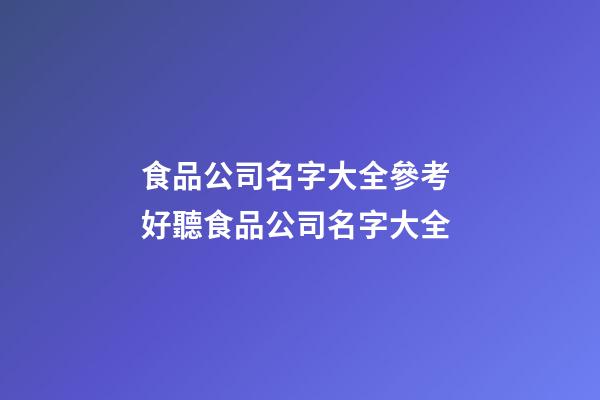 食品公司名字大全參考 好聽食品公司名字大全